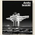 Book cover of 'Arata Isozaki' by Phaidon featuring a modern architectural structure.