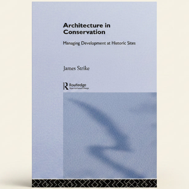 Architecture in Conservation: Managing Development at Historic Sites by James Strike