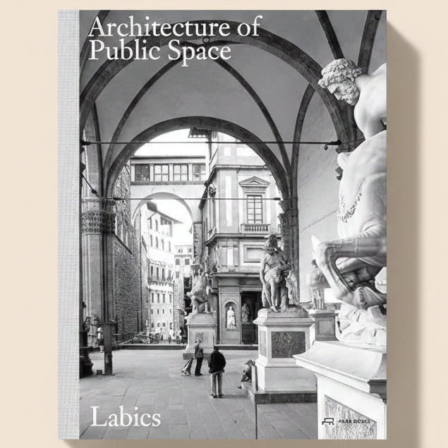 Book cover of 'Architecture of Public Space' by Labics with a black and white photo of statues and arches.
