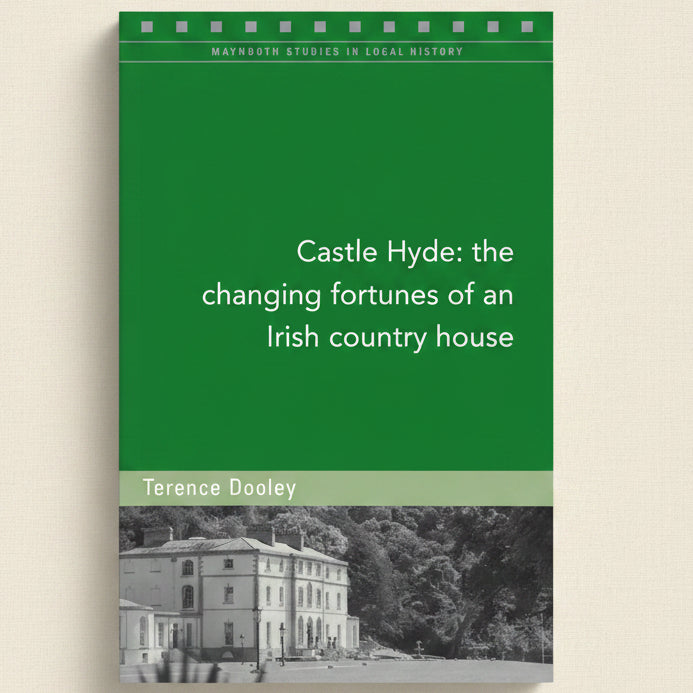 Book cover of 'Castle Hyde: the changing fortunes of an Irish country house' by Terence Dooley with a green background and black and white photo of a house.
