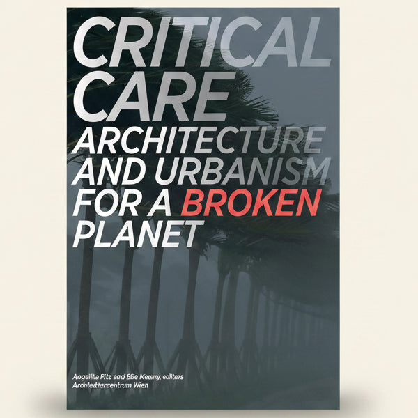 Book cover of 'Critical Care Architecture and Urbanism for a Broken Planet' with palm trees in the background.