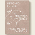 Book cover with text 'Designed Future or Selected Writings by Paulo Mendes da Rocha' on a beige background