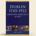 Book cover of 'Dublin 1745-1922: Hospitals, Spectacle & Vice' by Gary A. Boyd with images of people and buildings.