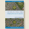Book cover of 'Dublin 1910-1940: Shaping the city and suburbs' by Ruth McManus with aerial views of Dublin.
