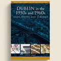 Book cover of 'Dublin in the 1950s and 1960s: Cars, Shops and Suburbs' with cityscape images.