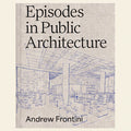 Book cover of 'Episodes in Public Architecture' by Andrew Frontini with architectural blueprint illustration.