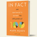 Book cover of 'In Fact: An Optimist's Guide to Ireland at 100' by Mark Henry with an orange background and pie chart graphics.