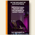 Book cover of 'In the Daylight of Our Existence: Architectural History and the Promise of Queer Theory' with a modern interior design.
