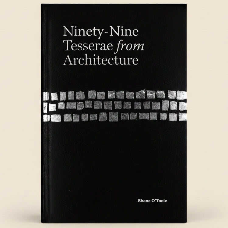 Book cover of 'Ninety-Nine Tesserae from Architecture' by Shane O'Toole with a black background and white text.