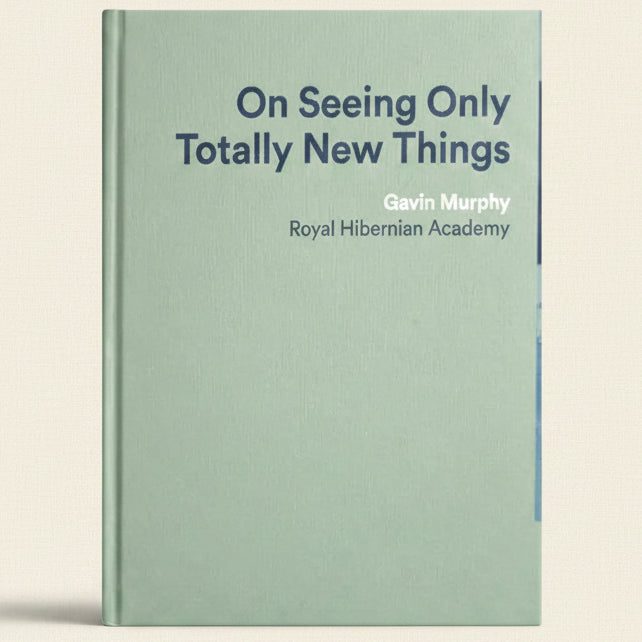 Book titled 'On Seeing Only Totally New Things' by Gavin Murphy from Royal Hibernian Academy on a light green background