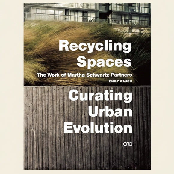 Book cover of 'Recycling Spaces: The Work of Martha Schwartz Partners' with text and architectural imagery.