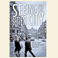 Book cover of 'Seeing the Better City' with a cityscape background