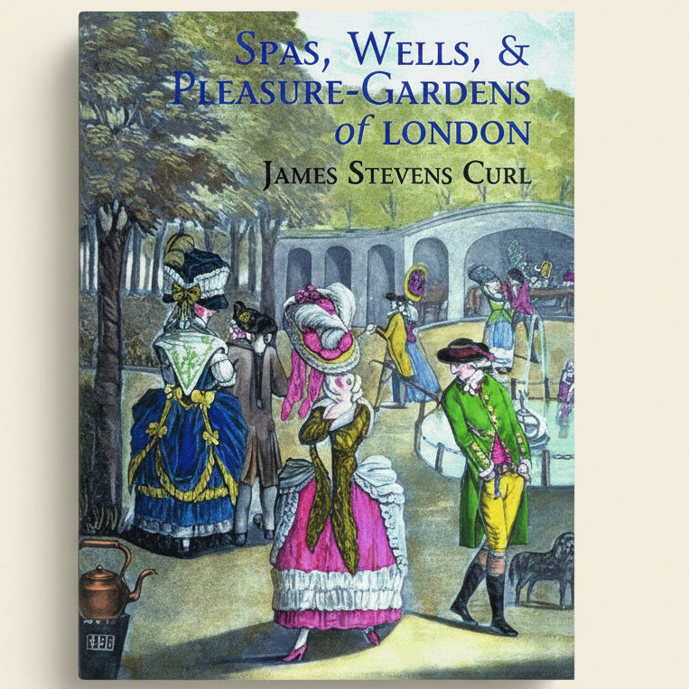 Book cover of 'Spas, Wells & Pleasure-Gardens of London' by James Stevens Curl with vintage illustration of people in costumes.