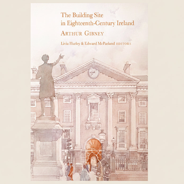 Book cover of 'The Building Site in Eighteenth-Century Ireland' by Arthur Gibney with a classical building illustration.
