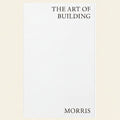 Book cover of 'The Art of Building' by Morris on a white background