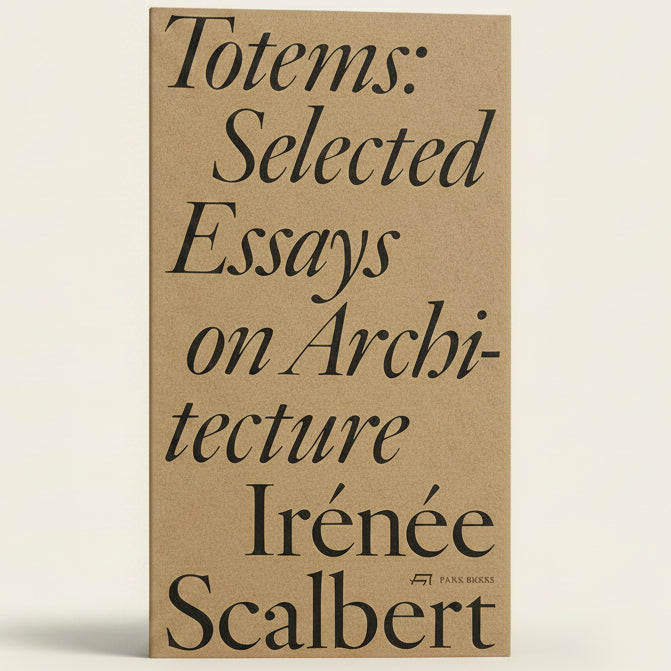 Totems: Selected Essays on Architecture by Irénée Scalbert