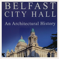 Belfast City Hall: An Architectural History by Paul Larmour