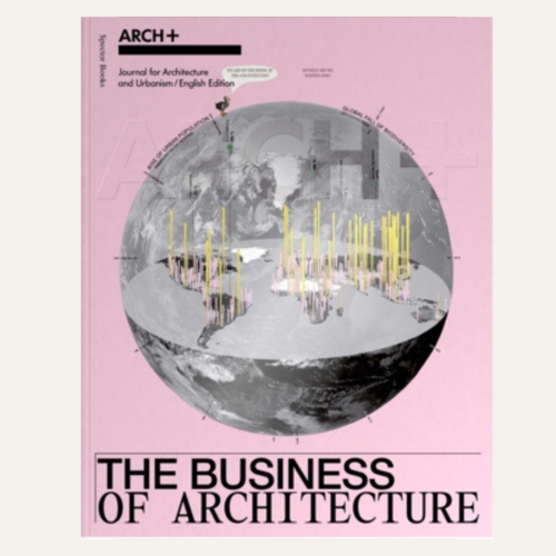 The front cover of the ARCH+ Journal for Architecture and Urbanism / English Edition book, titled 'The Business of Architecture', featuring a pink background with a grayscale globe graphic and yellow vertical line accents.