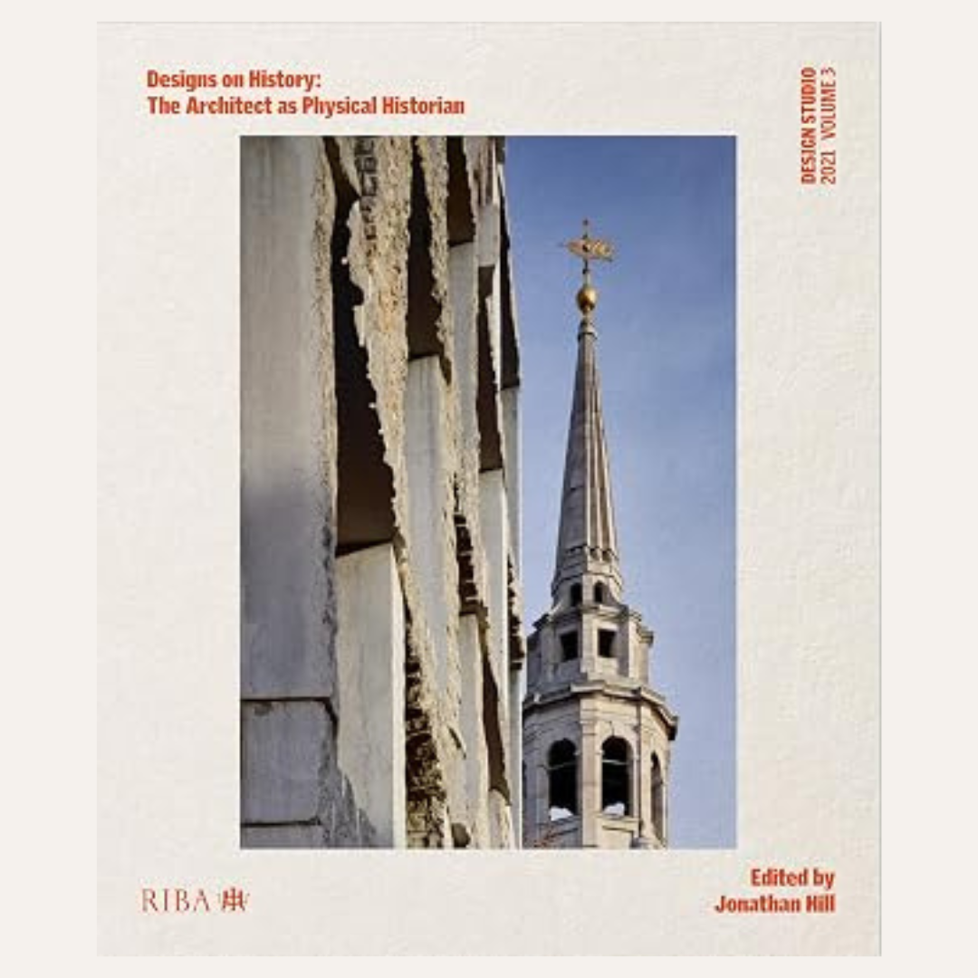 Design Studio Vol. 3: Designs on History: The Architect as Physical Historian by Jonathan Hill