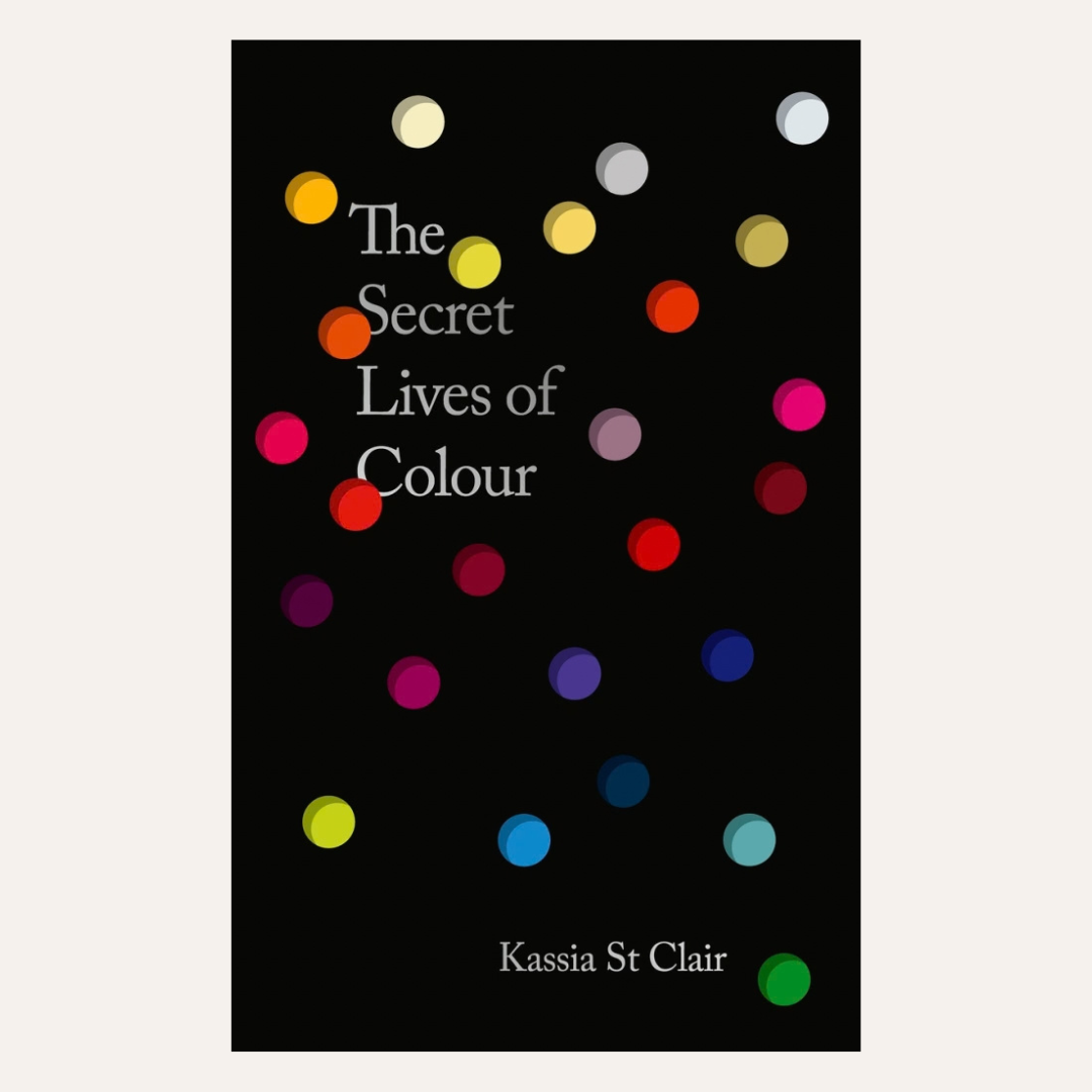 Secret Lives of Colour: New edition with 25 new colours by Kassia St Clair