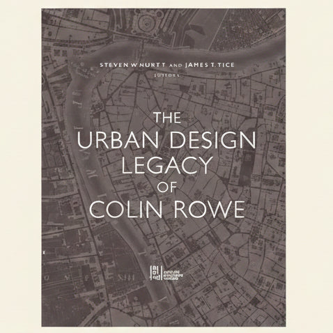 Book cover of 'The Urban Design Legacy of Colin Rowe' with a map background.